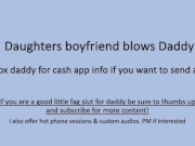 Daughters Boyfriend Sucks Daddy Dick (Verbal Dirty Talk)