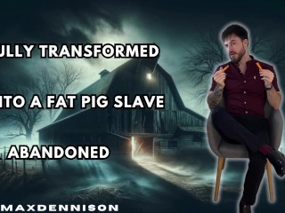 Fully Transformed into a Fat Pig Slave & Abandoned