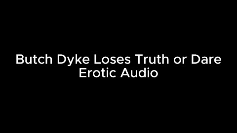 Butch Masculine Lesbian Loses truth or dare at college party ( Erotic Audio )