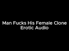 Guy Fucks Female Clone of HImself Erotic Audio