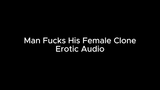 Guy Fucks Female Clone of HImself Erotic Audio