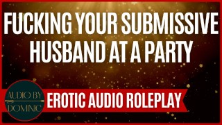 Fucking Your Subservient Husband In A Erotic Audio Roleplay At A Party M4F Mommydom X Good Boy
