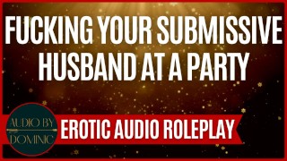 Follando a tu marido sumiso en una fiesta [M4F] [Juego de roles de audio erótico] [MommyDom X Good Boy]