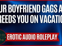 Your Boyfriend Gags And Breeds You On Vacation [M4F] [Erotic ASMR Audio Roleplay]