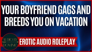 Your Boyfriend Gags And Breeds You On Vacation M4F Erotic ASMR Audio Roleplay