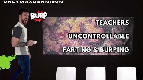 Teachers uncontrollable farting & burping