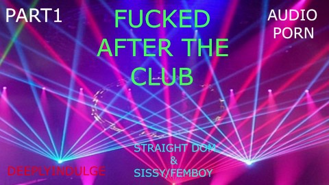 SISSY BOY FUCKED AFTER THE CLUB PART1 (AUDIO-ROLEPLAY) STRAIGHT MALE FUCKING SISSY/FEMBOY
