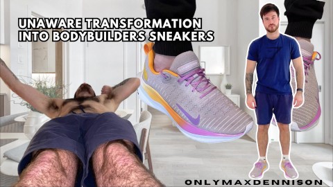 Unaware transformation into bodybuilders sneakers
