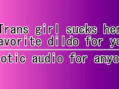 Trans girl sucks her favorite dildo for you (Erotic Audio for anyone)