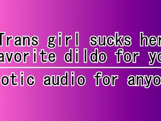 Trans girl sucks her favorite dildo for you (Erotic Audio for anyone)
