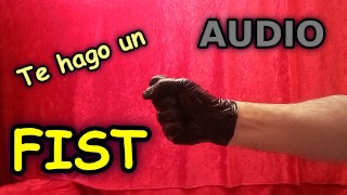 Spanish AUDIO - FIST - I fuck you with my fist.
