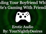Preview 1 of Craving His Cock While He's Gaming [Cowgirl] [Throat Fuck] (Erotic Audio for Women)