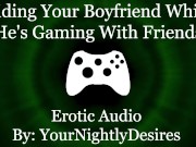 Preview 2 of Craving His Cock While He's Gaming [Cowgirl] [Throat Fuck] (Erotic Audio for Women)