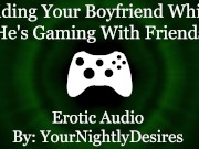 Preview 4 of Craving His Cock While He's Gaming [Cowgirl] [Throat Fuck] (Erotic Audio for Women)