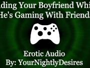 Preview 6 of Craving His Cock While He's Gaming [Cowgirl] [Throat Fuck] (Erotic Audio for Women)