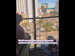 Slut Wife getting fisted and fucked overlooking the Las Vegas Strip!
