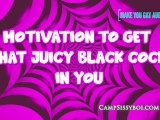 Motivation to get that juicy black cock in you