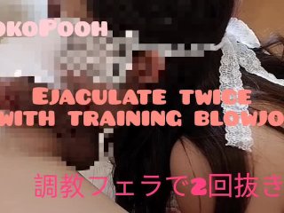 Training Blowjob and Ejaculation Twice😝