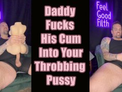 HUGE CUMSHOT: Dirty Talking Daddy Fucks His Cum Into You