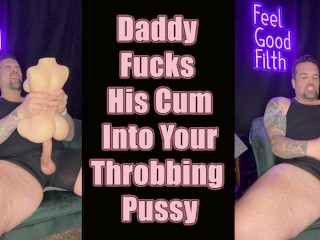 HUGE CUMSHOT: Dirty Talking Daddy Fucks his Cum into you