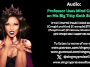 Preview 1 of Professor Uses Mind Control on His Big Titty Goth Student erotic audio -Performed by Singmypraise