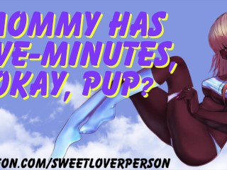 Mommy only has five Minutes Puppy [sultry] [asmr] [ear Licking] [handjob] [audio Porn]