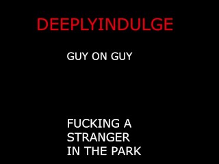 M4M Guy Fucking other GUYS ON a PARK BENCH (FULL AUDIO ON O-F) STRANGERS COCK GOES BALL DEEP