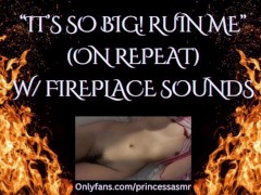 ITS SO BIG! RUIN ME! (Fireplace ASMR)