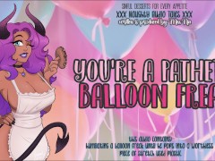 You're a Pathetic Balloon Freak