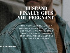 Husband finally gets you pregnant