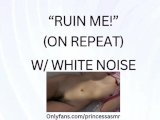 RUIN ME! (White Noise ASMR)