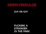 M4M GUY ON GUY FUCKING A STRANGER AT THE PARK BALLS DEEP HARD FUCKING TWINK GETS WRECKED