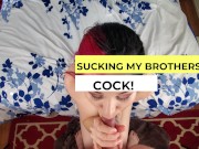 Preview 1 of Sucking My StepBrothers Cock For A Mouthfull Of Cum