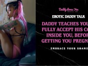 Preview 5 of Daddy Talk: Daddy teaches you to accept all of his cock inside you before breeding you