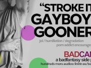 Preview 1 of Stroke It For Me, Porn Addict Gayboy Gooner! [M4M] [JOI Mindfuck Audio] [Humiliation/Degradation]