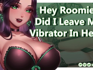 Hey Roomie, did I Leave my Vibrator in here ? || Audio Porn || Obsessed with you