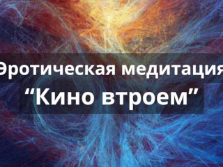 Эротическая медитация для девушек "Кино втроем"