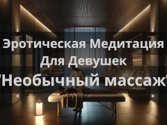 Эротическая Медитация Для Девушек "Необычный массаж"
