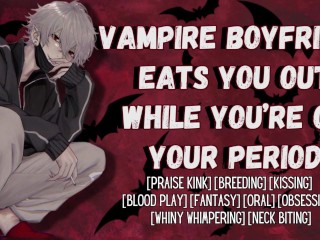 Your Vampire Boyfriend Eats you out and Breeds you on your Period | Male Moaning Audio for Women