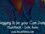 EROTIC AUDIO:  Begging to Be Your Cum Dump