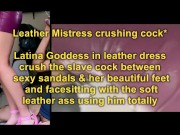 Preview 1 of Latina Goddess in leather dress crush the cock with platform sandals & her beautiful feet facesittin
