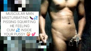 MUSCULAR MAN MASTURBATING 🍆💦 PISSING SQUIRTING HES FEELING CUM INSIDE YOUR PUSSY 🍑 💕