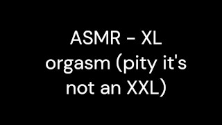 ASMR - XL ОРГАЗМ