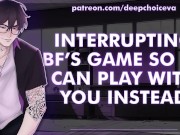 Preview 4 of [M4F] Interrupting BF’s Game So He Can Play With You Instead || Male Moans || Deep Voice || Whimpers