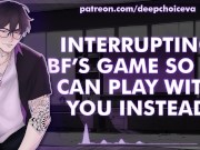Preview 5 of [M4F] Interrupting BF’s Game So He Can Play With You Instead || Male Moans || Deep Voice || Whimpers