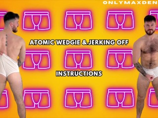 Atomic Wedgie & Jerk off Instructions