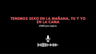 Tenemos sexo en la mañana, tu y yo en la cama. ASMR para mujeres.