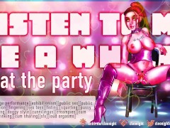 LISTEN TO MY WHORE PERFORMANCE AT THE PARTY...I'D FUCK YOU IN PUBLIC! [NSFW AUDIO][F4M][F4A][F4F]