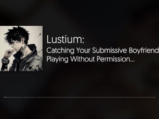 You Catch Your Submissive Boyfriend Masturbating | [NSFW AUDIO] [BOYFRIEND ASMR]