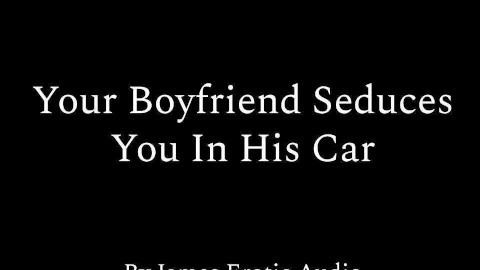Your Boyfriend Seduces You In The Car (M4F)